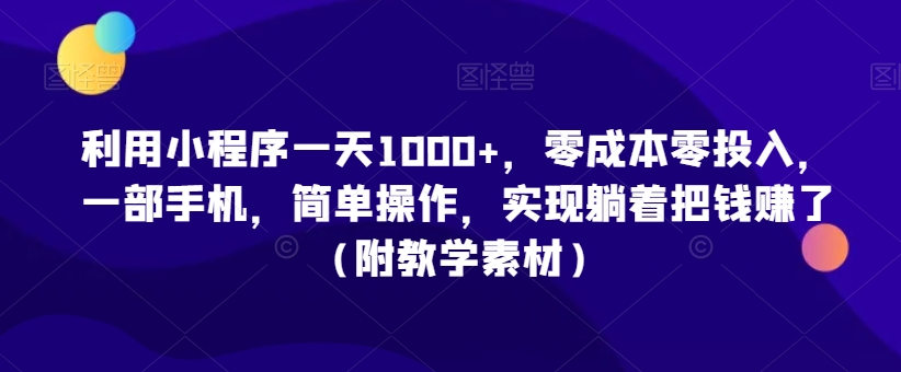 利用小程序一天1000+,零成本零投入,一部手机,简单操作,实现躺着把钱赚了(附教学素材)【揭秘】插图 利用小程序一天1000+,零成本零投入,一部手机,简单操作,实现躺着把钱赚了(附教学素材)【揭秘】