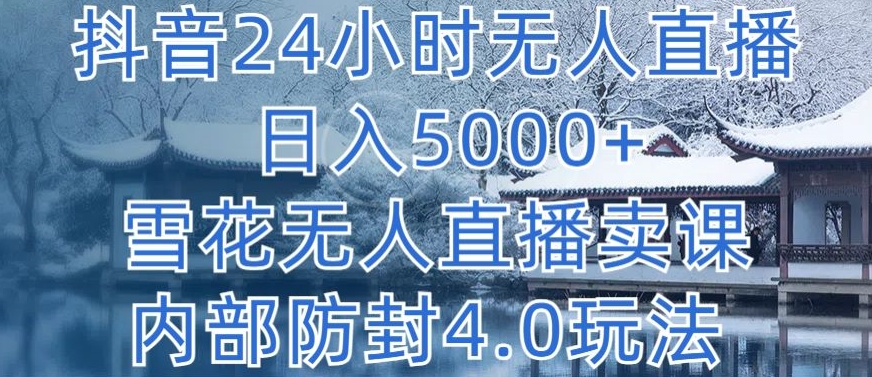 抖音24小时无人直播 日入5000+,雪花无人直播卖课,内部防封4.0玩法【揭秘】插图 抖音24小时无人直播 日入5000+,雪花无人直播卖课,内部防封4.0玩法【揭秘】