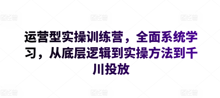 运营型实操训练营,全面系统学习,从底层逻辑到实操方法到千川投放插图 运营型实操训练营,全面系统学习,从底层逻辑到实操方法到千川投放
