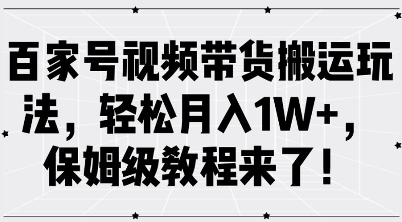 百家号视频带货搬运玩法,轻松月入1W+,保姆级教程来了【揭秘】插图 百家号视频带货搬运玩法,轻松月入1W+,保姆级教程来了【揭秘】