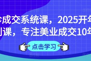 面诊成交系统课，2025开年福利课，专注美业成交10年